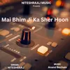 About Mai Bhim Ji Ka Sher Hoon Song